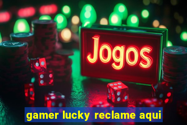 gamer lucky reclame aqui